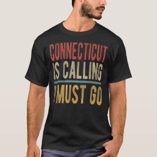 Connecticut is Calling I must go Connecticut T-Shirt