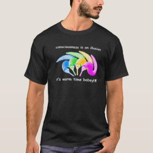 consciousness is an illusion it's worm time babey. T-Shirt