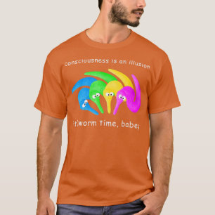 Consciousness is an Illusion Its Worm Time Babey T-Shirt