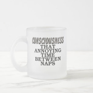 Consciousness: That annoying time between naps Frosted Glass Coffee Mug