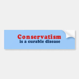Conservatism is a cureable disease bumper sticker