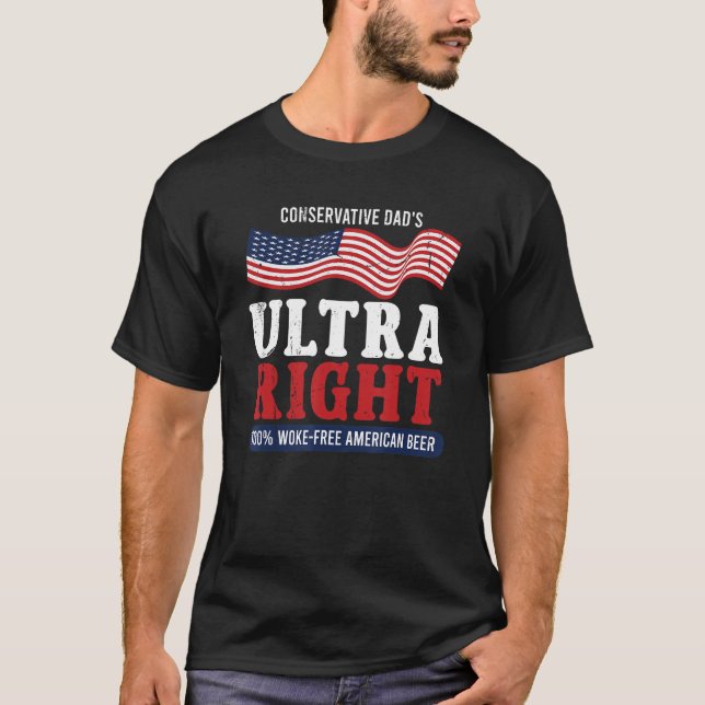 Conservative Dad's Ultra Right 100 Work Free Ameri T-Shirt (Front)