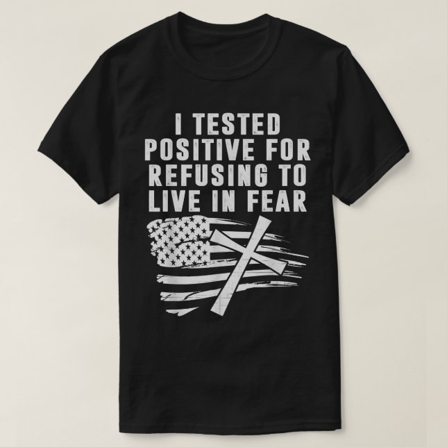 Conservative I Tested Positive For Refusing To Liv T-Shirt (Design Front)
