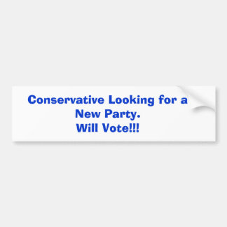 Conservative Looking for a New Party.Will Vote!!! Bumper Sticker