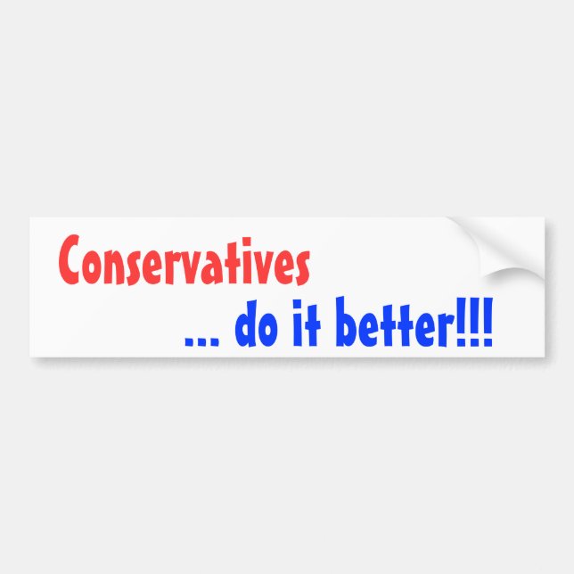 Conservatives, ... do it better!!! bumper sticker (Front)