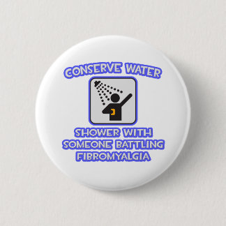 Conserve Water .. Shower w Someone .. Fibromyalgia 6 Cm Round Badge