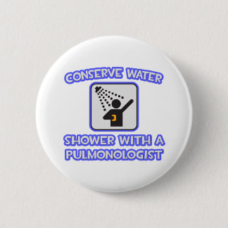 Conserve Water .. Shower With a Pulmonologist 6 Cm Round Badge