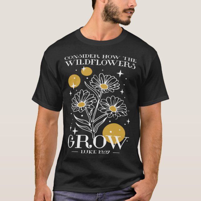 Consider How The Wildflowers Grow Luke 1227 Wildfl T-Shirt (Front)