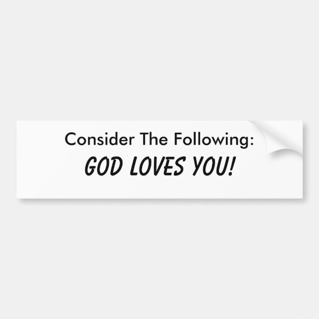 Consider The Following: God Loves You! Bumper Sticker (Front)