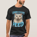 Consider Your Pants Peed Funny Freak Cat Meme Humo T-Shirt<br><div class="desc">Consider Your Pants Peed Funny Freak Cat Meme Humour Saying</div>
