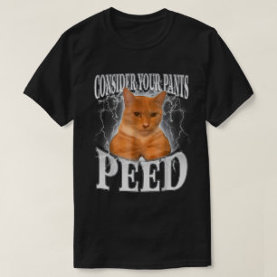 Consider Your Pants Peed Silly Cat Meme Funny T-Shirt