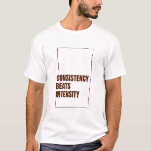 CONSISTENCY BEATS INTENSITY T-Shirt