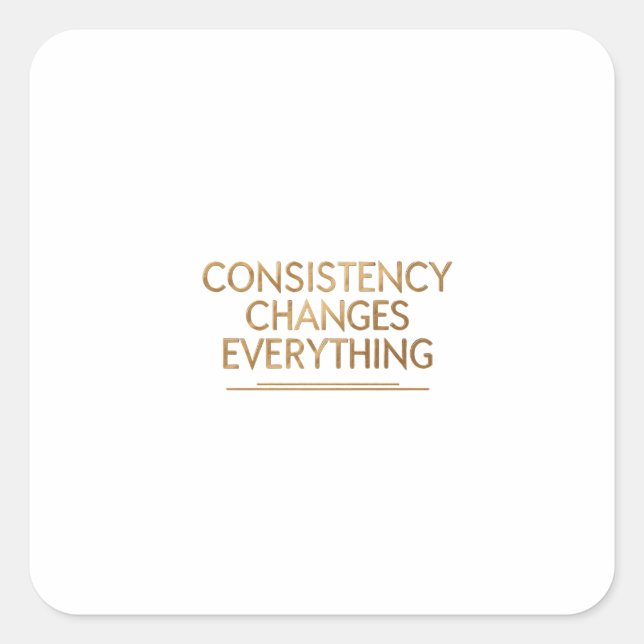 Consistency Changes Everything – Motivation for Re Square Sticker (Front)