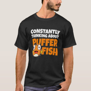 Constantly Thinking About Puffer Fish Blowfish T-Shirt