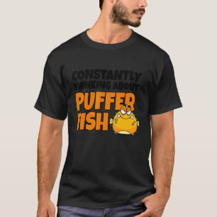 Constantly Thinking About Puffer Fish Blowfish T-Shirt