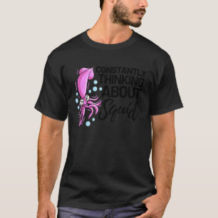 Constantly Thinking about Squid Octopus Cuttlefish T-Shirt