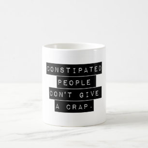 Constipated People Don't Give A Crap Coffee Mug