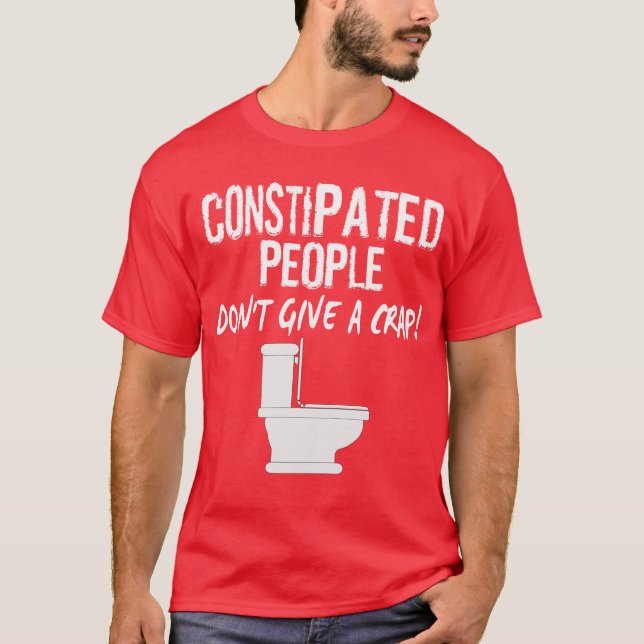 CONSTIPATED PEOPLE, DON'T GIVE A... T-Shirt (Front)