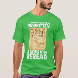 Constitution Needso Be Reread Not Rewritten funny T-Shirt