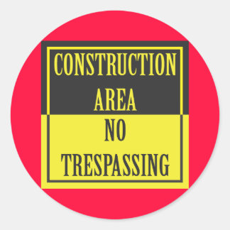 CONSTRUCTION AREA - NO TRESPASSING CLASSIC ROUND STICKER
