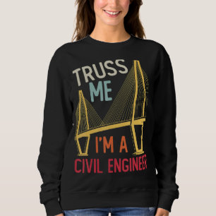 Construction Engineering Truss Me I Am A Civil Eng Sweatshirt