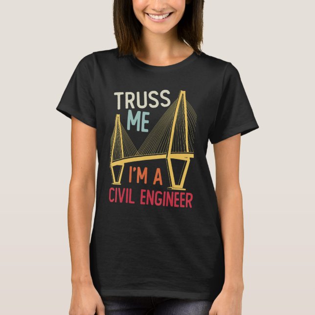 Construction Engineering Truss Me I Am A Civil Eng T-Shirt (Front)