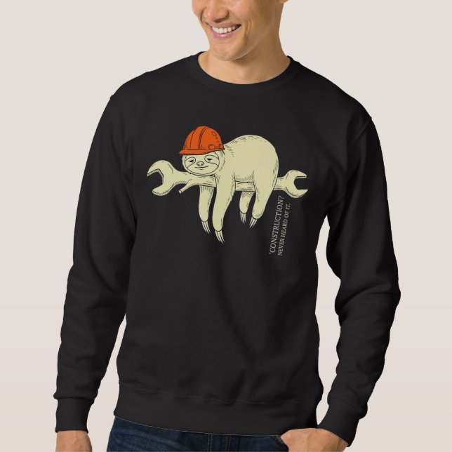 Construction Never Heard Of It Funny Construction  Sweatshirt (Front)