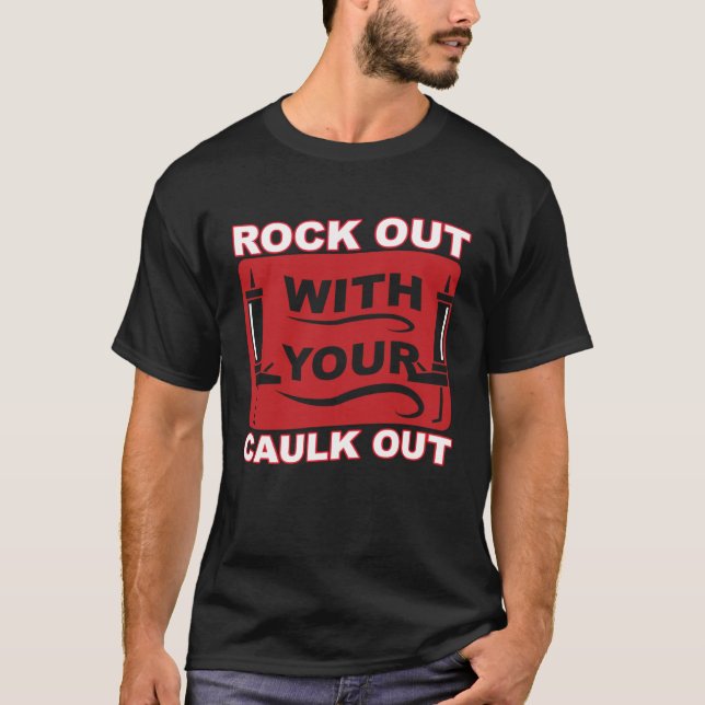 Construction rock out with your caulk out T-Shirt (Front)
