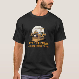 Construction Vehicles I Stop At Every Construction T-Shirt