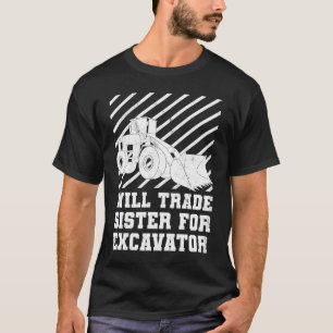 Construction Vehicles Will Trade Sister For Excava T-Shirt
