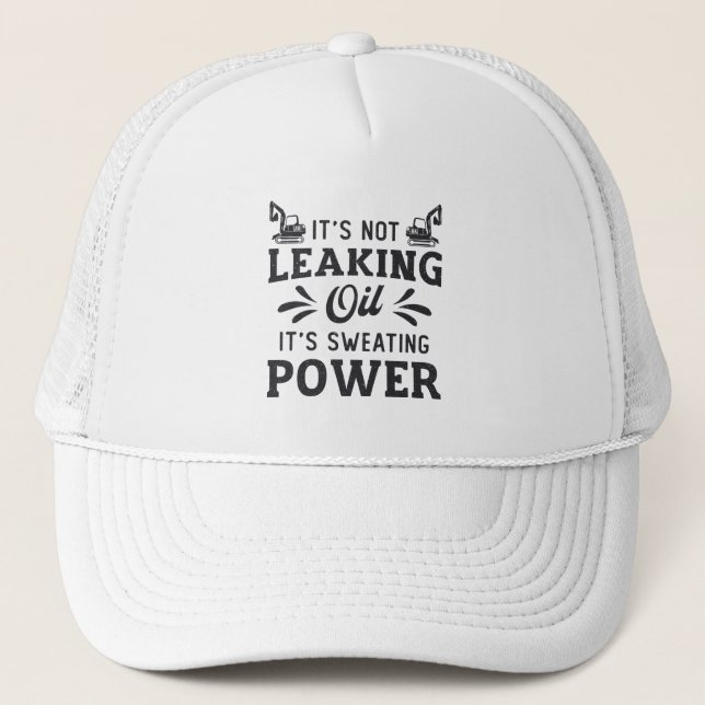 Construction Worker Excavator It's Not Leaking Oil Trucker Hat (Front)