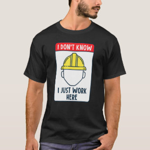 Construction Worker I Dont Know I Just Work Here T-Shirt