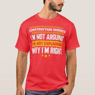 Construction Worker Im Just Eplaining Why Im Right T-Shirt