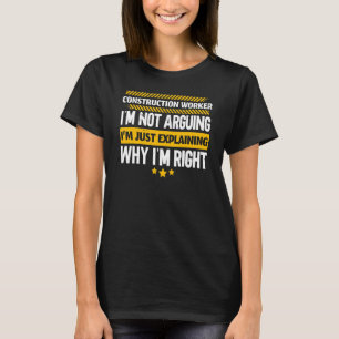 Construction Worker I'm Just Explaining Why I'm Ri T-Shirt