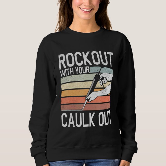 Construction Worker   Rock Out With Your Caulk Out Sweatshirt (Front)