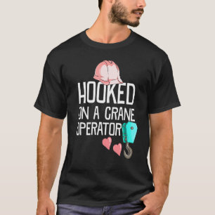 Construction Worker Wife Hooked On A Crane Operato T-Shirt