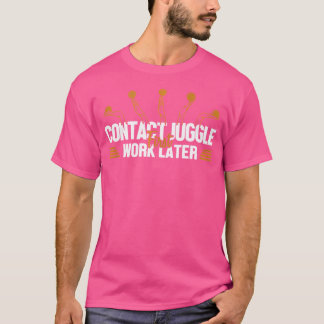 Contact Juggle First Work Later Ball Contact Juggl T-Shirt
