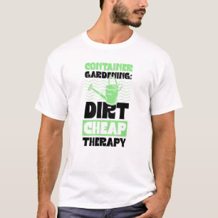 Container Gardening Dirt Cheap Therapy Plant Essen T-Shirt