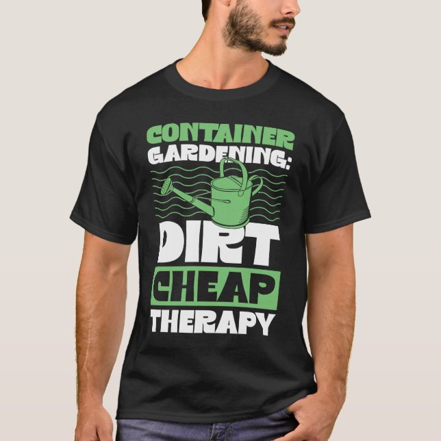 Container Gardening Dirt Cheap Therapy Plant T-Shirt (Front)