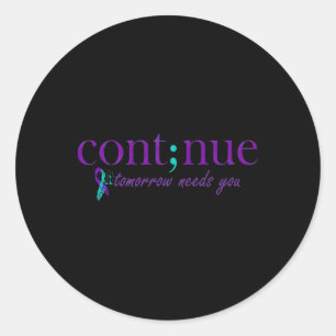 Continue Tomorrow Needs You Mental Health Suicide  Classic Round Sticker