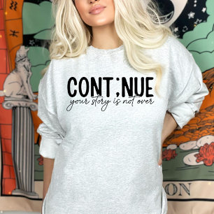 Continue, Your Story is not over Sweatshirt