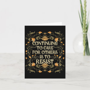 Continuing To Care For Others Is To Resist Floral Card