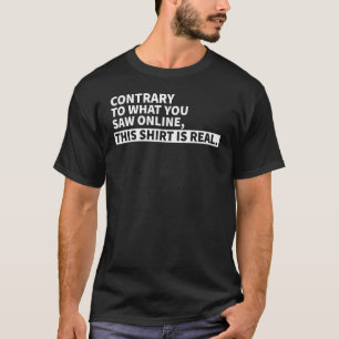 Contrary To What You Saw Online This Is Real T-Shirt