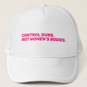 Control guns. Not women’s bodies. Hot pink modern  Trucker Hat