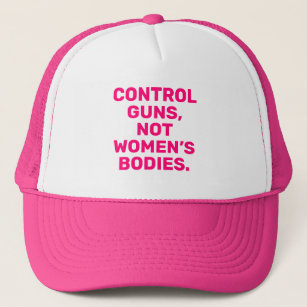Control guns Not women’s bodies hot pink white Trucker Hat