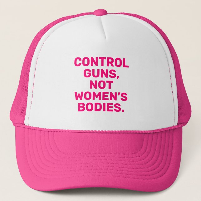 Control guns Not women’s bodies hot pink white  Trucker Hat (Front)