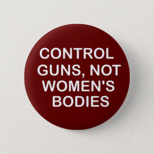 Control Guns,not women's bodies,women Gift  6 Cm Round Badge