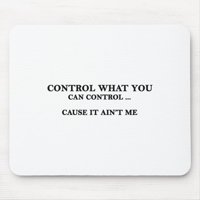 Control What You Can Control Cause It Ain't Me  Mouse Mat (Front)
