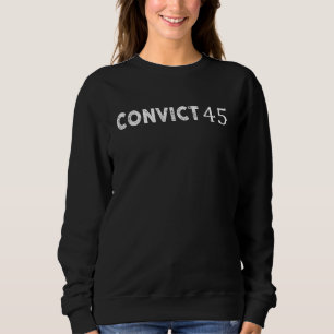Convict 45 No One Man or Woman Is Above The Law 4 Sweatshirt