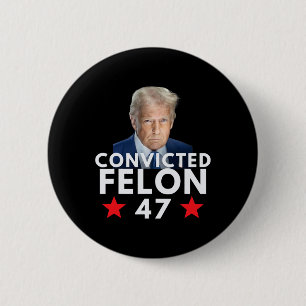 Convicted Felon 47 President 2025 Anti Trump Felon 6 Cm Round Badge